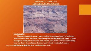 HISTORICAL GEOLOGY LECTURE 1 STRATIGRAPHY 1 Stratigraphy Many