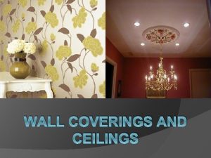 WALL COVERINGS AND CEILINGS Walls ceilings and floors
