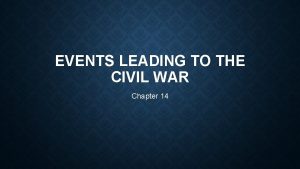 EVENTS LEADING TO THE CIVIL WAR Chapter 14