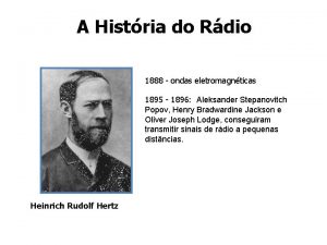 A Histria do Rdio 1888 ondas eletromagnticas 1895