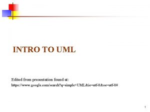 INTRO TO UML Edited from presentation found at