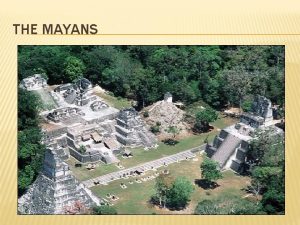 THE MAYANS THE MAYAN CIVILIZATION Mayan civilization began