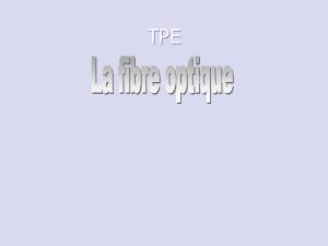 TPE Sommaire Introduction sur la fibre optique Ou