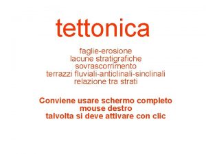 tettonica faglieerosione lacune stratigrafiche sovrascorrimento terrazzi fluvialianticlinalisinclinali relazione