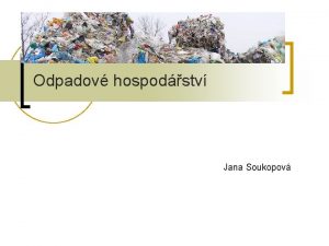 Odpadov hospodstv Jana Soukopov Obsah pednky n n