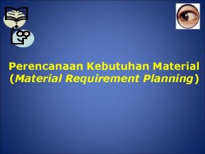 Perencanaan Kebutuhan Material Material Requirement Planning Material Requirement