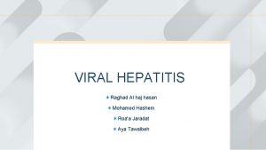 VIRAL HEPATITIS Raghad Al haj hasan Mohamed Hashem