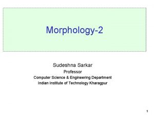 Morphology2 Sudeshna Sarkar Professor Computer Science Engineering Department