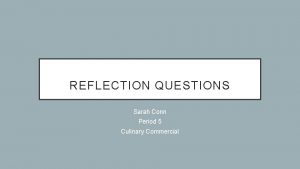 REFLECTION QUESTIONS Sarah Conn Period 5 Culinary Commercial