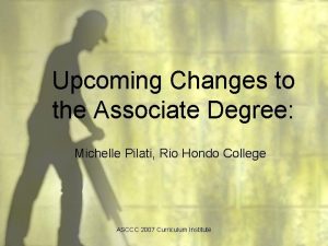 Upcoming Changes to the Associate Degree Michelle Pilati