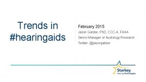 Trends in hearingaids February 2015 Jason Galster Ph