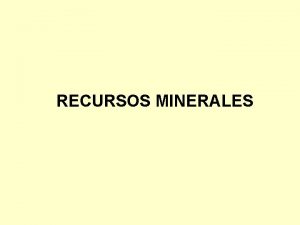 RECURSOS MINERALES Recursos minerales no combustibles Un recurso