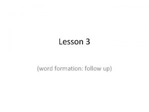 Lesson 3 word formation follow up Word formation