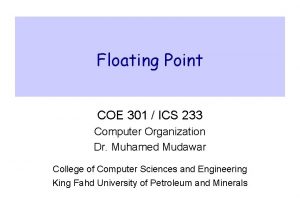 Floating Point COE 301 ICS 233 Computer Organization