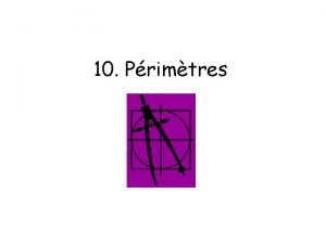 10 Primtres Capacits Comparer gomtriquement des primtres Calculer