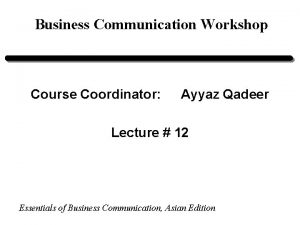 Business Communication Workshop Course Coordinator Ayyaz Qadeer Lecture