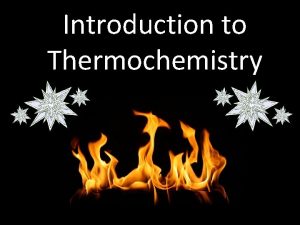 Introduction to Thermochemistry Unit 10 Thermochemistry The study