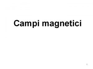 Campi magnetici 1 CAMPO MAGNETICO generato da un