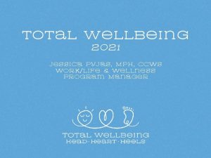 Total wellbeing 2021 Jessica Pyjas MPH CCWS WorkLife