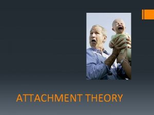 ATTACHMENT THEORY Attachment Theory Bowlby viewed infants attachment