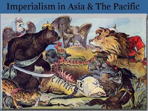 Imperialism in Asia The Pacific IMPERIALISM IN ASIA