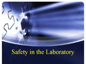 Safety in the Laboratory Perform laboratory work only