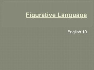Figurative Language English 10 Figurative Language There are