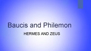 Baucis and Philemon HERMES AND ZEUS Characters Zeus