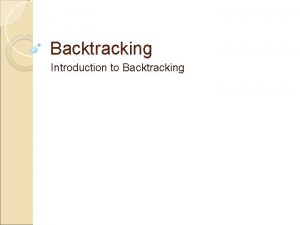 Backtracking Introduction to Backtracking A short list of