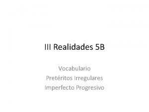 III Realidades 5 B Vocabulario Pretritos Irregulares Imperfecto
