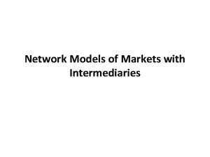 Network Models of Markets with Intermediaries Agenda 11
