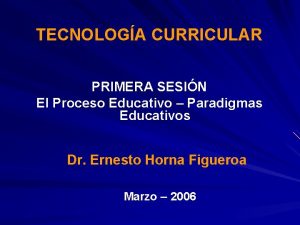 TECNOLOGA CURRICULAR PRIMERA SESIN El Proceso Educativo Paradigmas