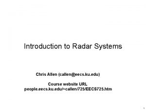 Introduction to Radar Systems Chris Allen calleneecs ku