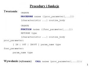 Procedury i funkcje Tworzenie CREATE PROCEDURE nazwa procparameter