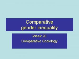 Comparative gender inequality Week 20 Comparative Sociology Recap