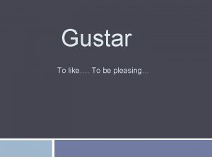 Gustar To like To be pleasing Gustar Backwards