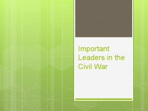 Important Leaders in the Civil War Abraham Lincoln