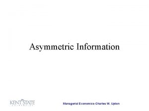 Asymmetric Information Managerial EconomicsCharles W Upton Asymmetric Information