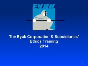 The Eyak Corporation Subsidiaries Ethics Training 2014 1