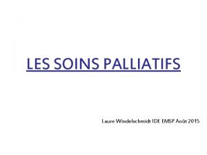 LES SOINS PALLIATIFS Laure Windelschmidt IDE EMSP Aot