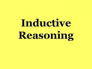 Inductive Reasoning Inductive Reasoning The process of observing