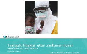 Tvangsfullmakter etter smittevernloven Seniorrdgiver Svein Hegh Henrichsen Helsedirektoratet