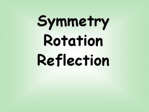 Symmetry Rotation Reflection Recap What type of transformations