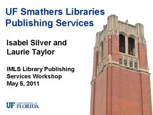 UF Smathers Libraries Publishing Services Isabel Silver and