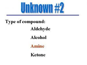 Type of compound Aldehyde Alcohol Amine Ketone Procedure