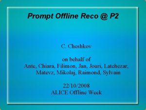 Prompt Offline Reco P 2 C Cheshkov on