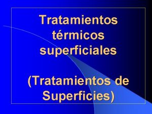 Tratamientos trmicos superficiales Tratamientos de Superficies Tratamientos Trmicos