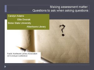 Making assessment matter Questions to ask when asking