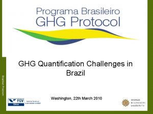 Brazilian Program GHG Quantification Challenges in Brazil Washington