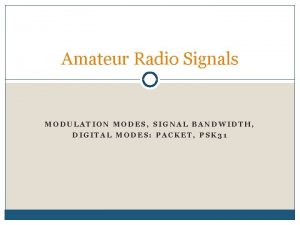 Amateur Radio Signals MODULATION MODES SIGNAL BANDWIDTH DIGITAL